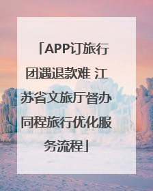 APP订旅行团遇退款难 江苏省文旅厅督办同程旅行优化服务流程