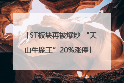 ST板块再被爆炒 “天山牛魔王”20%涨停